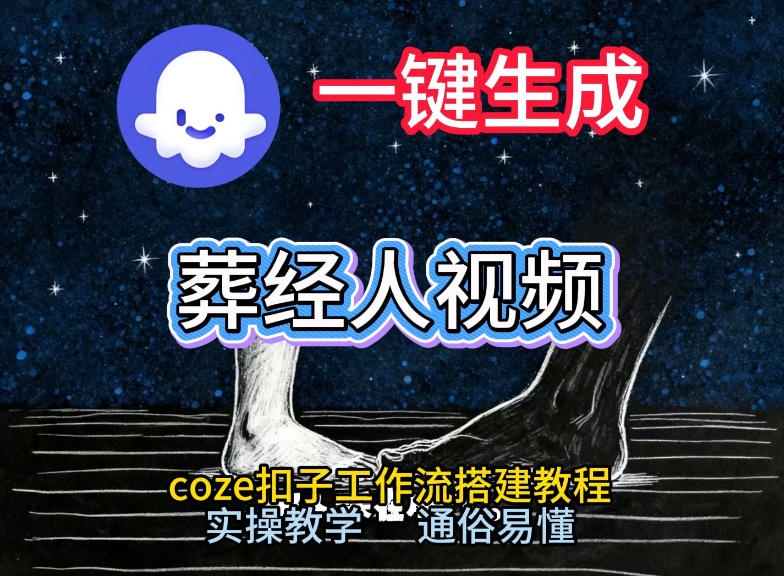 通过Coze工作流，一键生成《葬经人》爆火短视频，实操搭建教学课，通俗易懂网创吧-网创项目资源站-副业项目-创业项目-搞钱项目网创吧
