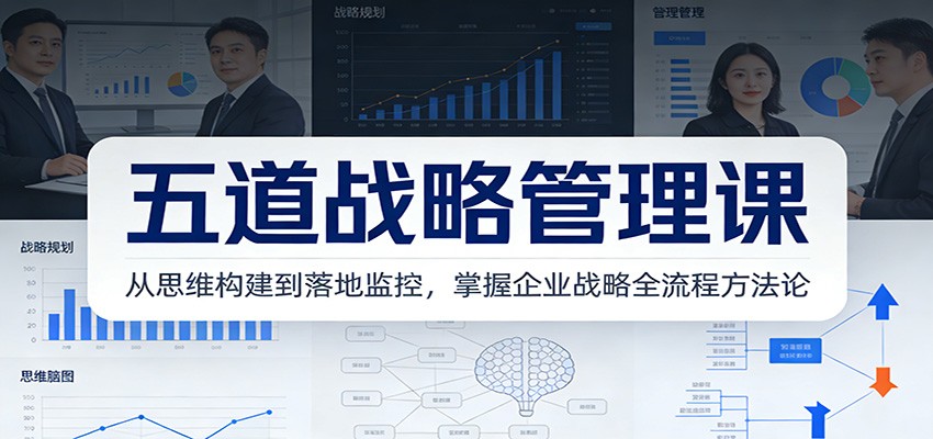 五道战略管理课：从思维构建到落地监控，掌握企业战略全流程方法论网创吧-网创项目资源站-副业项目-创业项目-搞钱项目网创吧