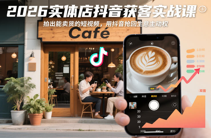 2026实体店抖音获客实战课，拍出能卖货的短视频，用抖音抢回生意主动权网创吧-网创项目资源站-副业项目-创业项目-搞钱项目网创吧
