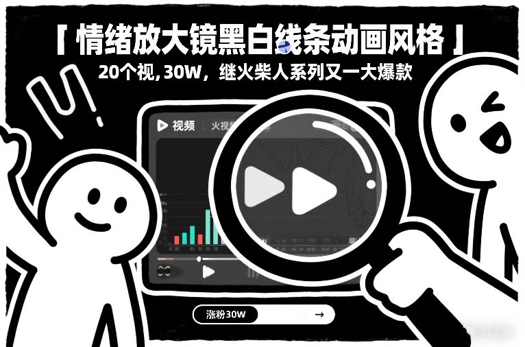 情绪放大镜黑白线条动画风格，20个视频，涨粉30W，继火柴人系列又一大爆款网创吧-网创项目资源站-副业项目-创业项目-搞钱项目网创吧