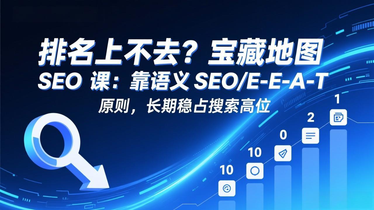 （17460期）排名上不去？宝藏地图 SEO 课：靠语义 SEO+E-E-A-T 原则，长期稳占搜索高位网创吧-网创项目资源站-副业项目-创业项目-搞钱项目网创吧