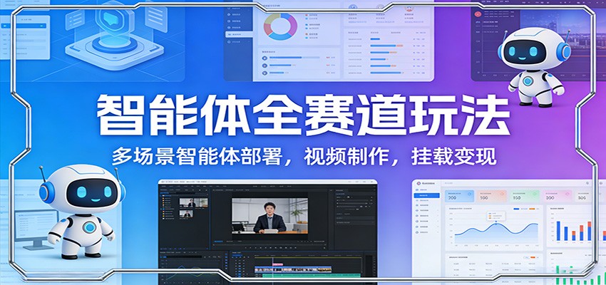 智能体全赛道玩法：多场景智能体部署，视频制作，挂载变现网创吧-网创项目资源站-副业项目-创业项目-搞钱项目网创吧