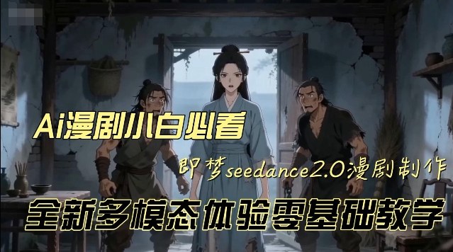 即梦seedance2.0创作漫剧文档,全新多模态体验零基础教学,让你一次性学会做动漫视频网创吧-网创项目资源站-副业项目-创业项目-搞钱项目网创吧
