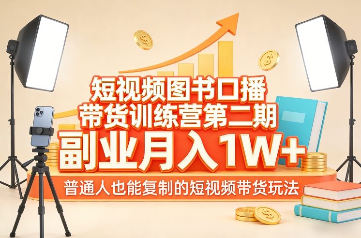 短视频图书口播带货训练营第二期，副业月入1W＋，普通人也能复制的短视频带货玩法网创吧-网创项目资源站-副业项目-创业项目-搞钱项目网创吧