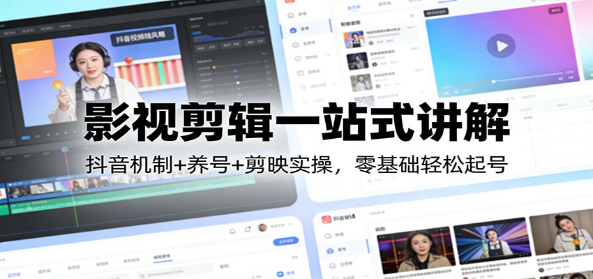 影视剪辑一站式讲解：抖音机制+养号+剪映实操，零基础轻松起号网创吧-网创项目资源站-副业项目-创业项目-搞钱项目网创吧