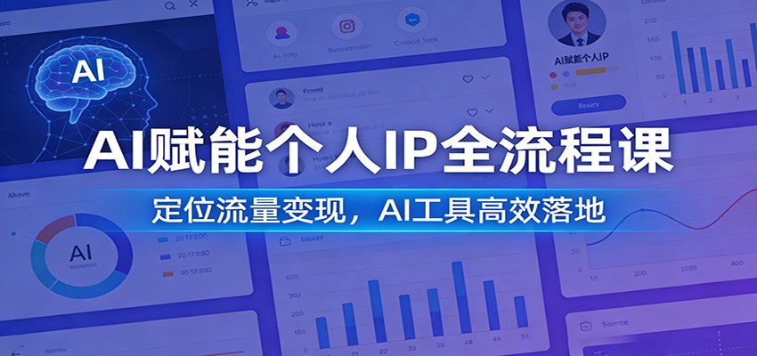 AI赋能个人IP全流程课:定位流量变现,AI工具高效落地网创吧-网创项目资源站-副业项目-创业项目-搞钱项目网创吧