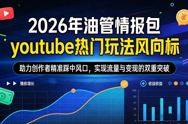 2026年油管情报包，youtube热门玩法风向标，助力创作者精准踩中风口，实现流量与变现的双重突破网创吧-网创项目资源站-副业项目-创业项目-搞钱项目网创吧