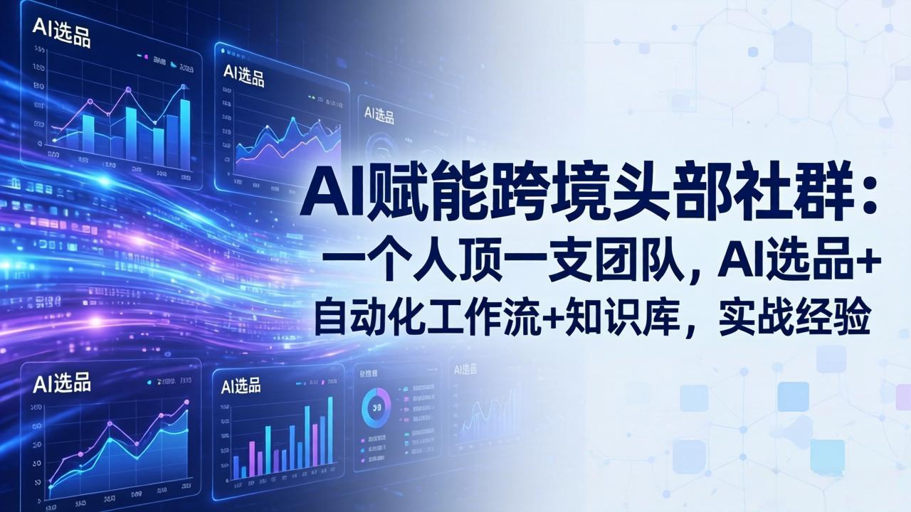 (17750期)AI赋能跨境头部社群:一个人顶一支团队,AI选品+自动化工作流+知识库,实战经验-更新3月网创吧-网创项目资源站-副业项目-创业项目-搞钱项目网创吧