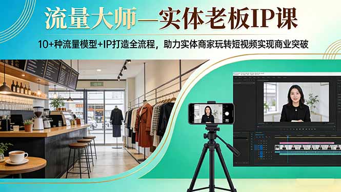 (17638期)流量大师—实体老板IP课:10+种流量模型+IP打造全流程,助力实体商家玩转短视频实现商业突破网创吧-网创项目资源站-副业项目-创业项目-搞钱项目网创吧