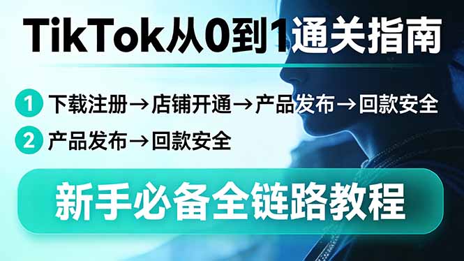 （17691期）TikTok从0到1通关指南：下载注册→店铺开通→产品发布→回款安全，新手必备全链路教程网创吧-网创项目资源站-副业项目-创业项目-搞钱项目网创吧