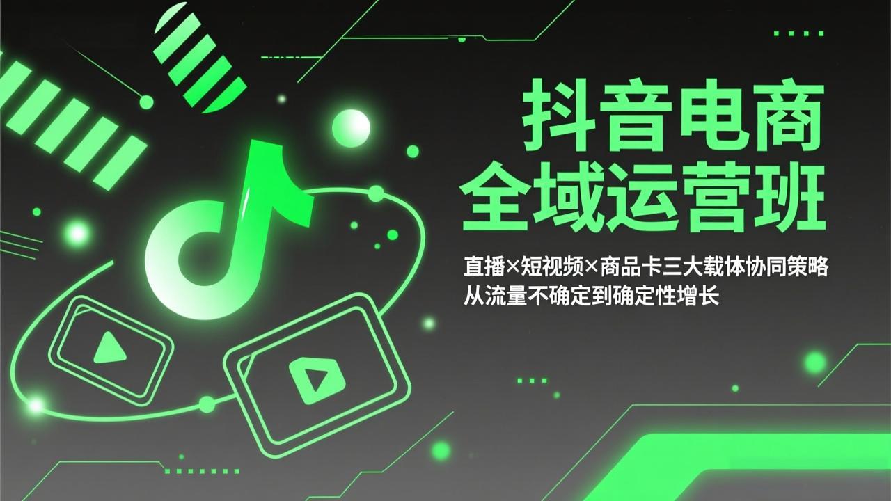 （17550期）抖音电商全域运营班：直播×短视频×商品卡三大载体协同策略，从流量不确定到确定性增长网创吧-网创项目资源站-副业项目-创业项目-搞钱项目网创吧