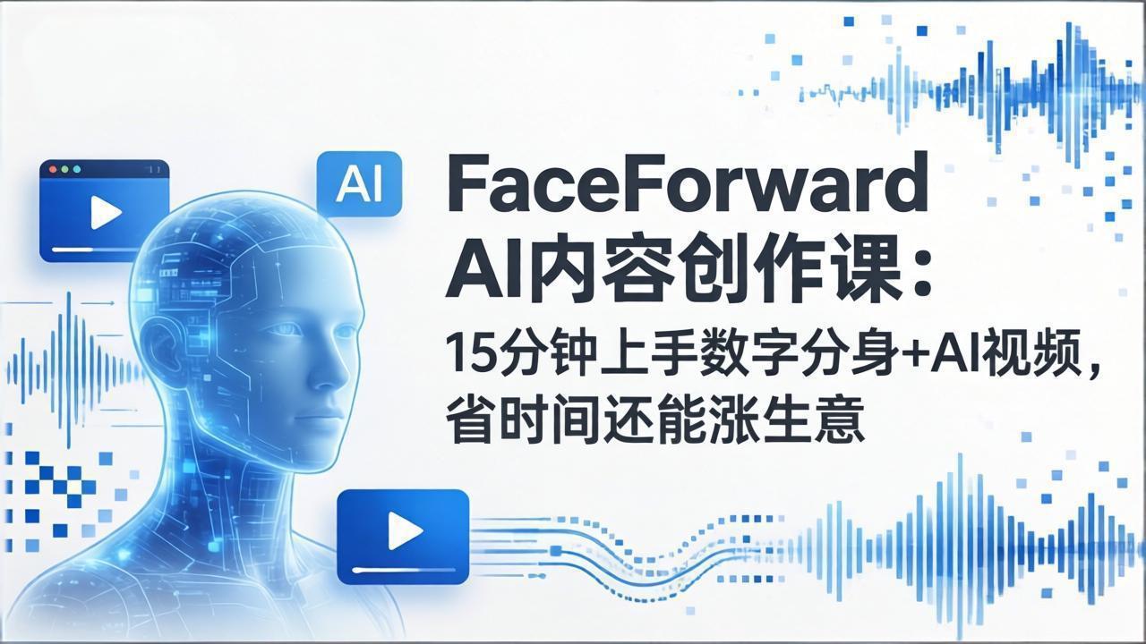 （17681期）FaceForward AI内容创作课：15分钟上手数字分身+AI视频，省时间还能涨生意网创吧-网创项目资源站-副业项目-创业项目-搞钱项目网创吧