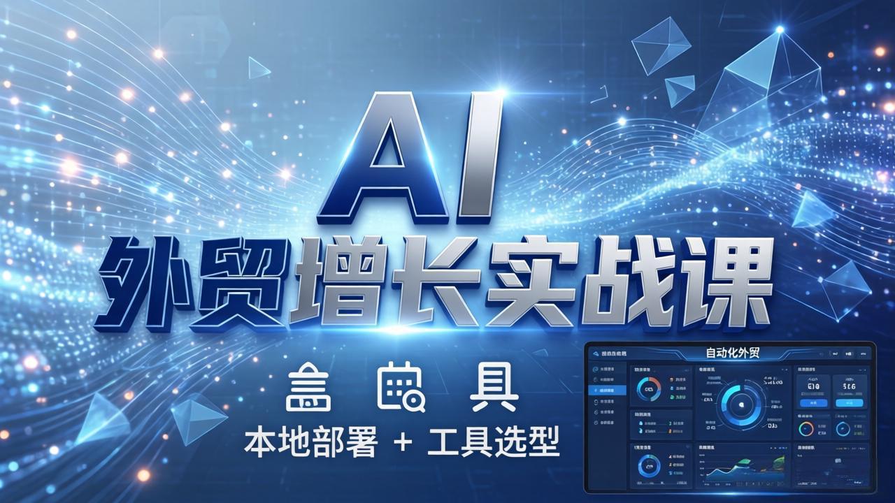 （17784期）AI 外贸增长实战课：本地部署 + 工具选型，一站式搭建可落地自动化外贸系统网创吧-网创项目资源站-副业项目-创业项目-搞钱项目网创吧