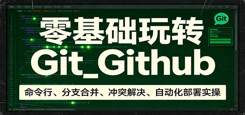零基础玩转Git_Github：命令行、分支合并、冲突解决、自动化部署实操网创吧-网创项目资源站-副业项目-创业项目-搞钱项目网创吧