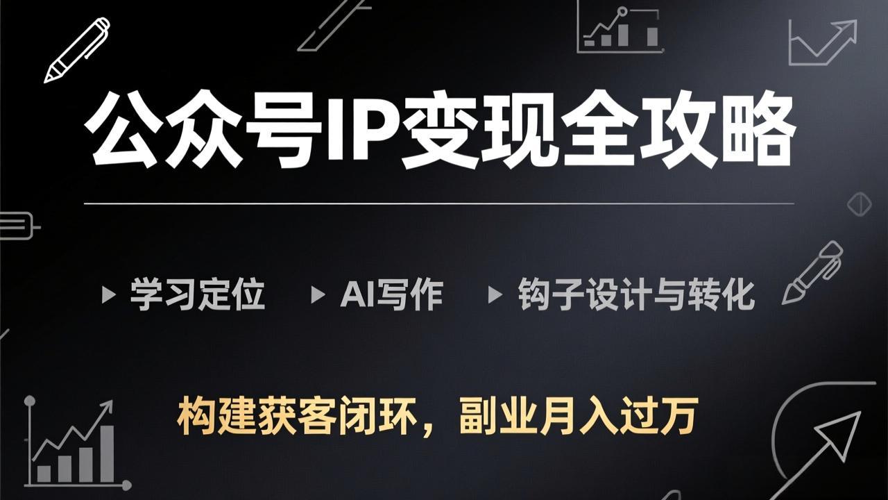 （17523期）公众号IP变现全攻略-更新，学习定位、AI写作、钩子设计与转化，构建获客闭环，副业月入过万网创吧-网创项目资源站-副业项目-创业项目-搞钱项目网创吧