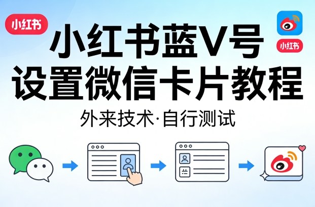 小红书蓝V号设置微信卡片教程,外来技术,自行测试网创吧-网创项目资源站-副业项目-创业项目-搞钱项目网创吧