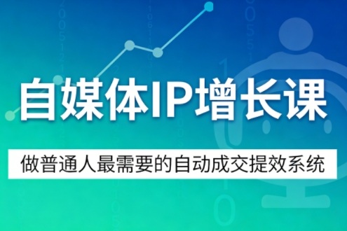自媒体IP增长课，做普通人最需要的自动成交提效系统网创吧-网创项目资源站-副业项目-创业项目-搞钱项目网创吧