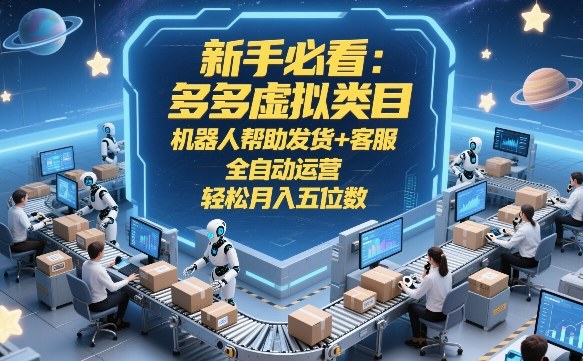 新手必看：多多虚拟类目，机器人帮助发货+客服，全自动运营，轻松月入五位数【揭秘】网创吧-网创项目资源站-副业项目-创业项目-搞钱项目网创吧