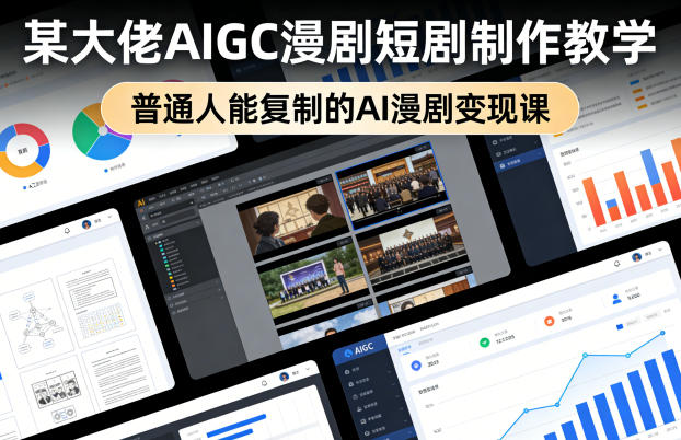 某大佬AIGC漫剧短剧制作教学,普通人能复制的AI漫剧变现课网创吧-网创项目资源站-副业项目-创业项目-搞钱项目网创吧
