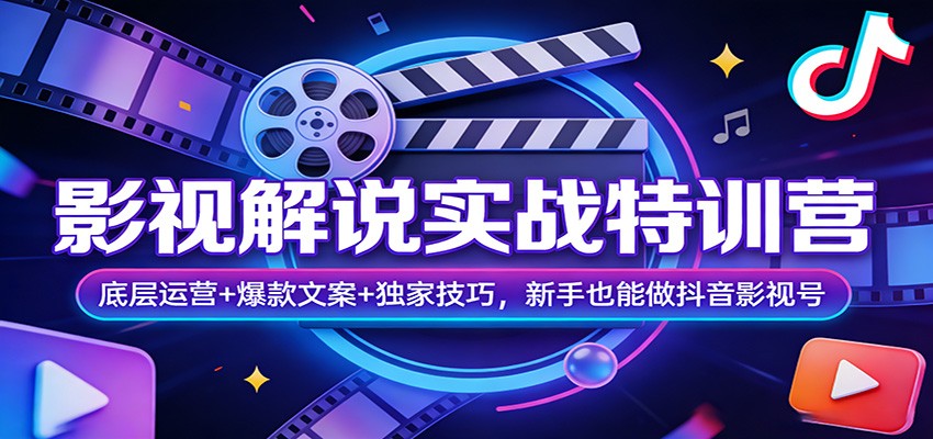 影视解说实战特训营：底层运营+爆款文案+独家技巧，新手也能做抖音影视号网创吧-网创项目资源站-副业项目-创业项目-搞钱项目网创吧