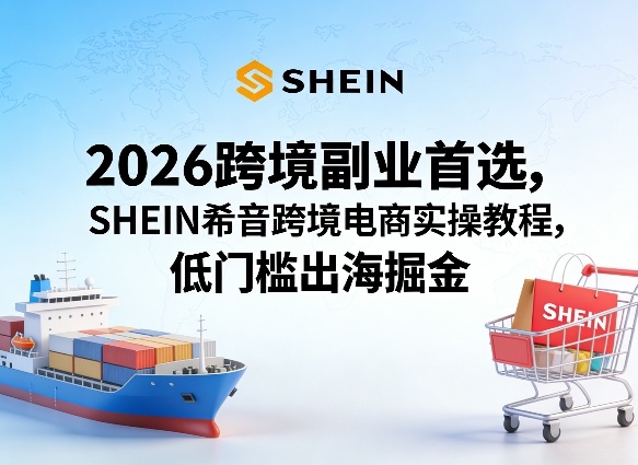 2026跨境副业首选，SHEIN希音跨境电商实操教程，低门槛出海掘金网创吧-网创项目资源站-副业项目-创业项目-搞钱项目网创吧