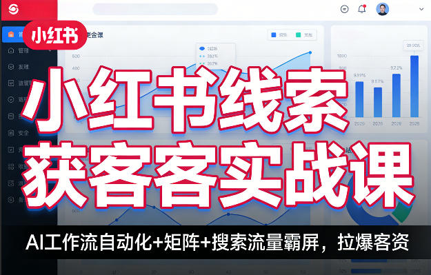 小红书线索获客实战课，AI工作流自动化+矩阵+搜索流量霸屏，拉爆客资网创吧-网创项目资源站-副业项目-创业项目-搞钱项目网创吧