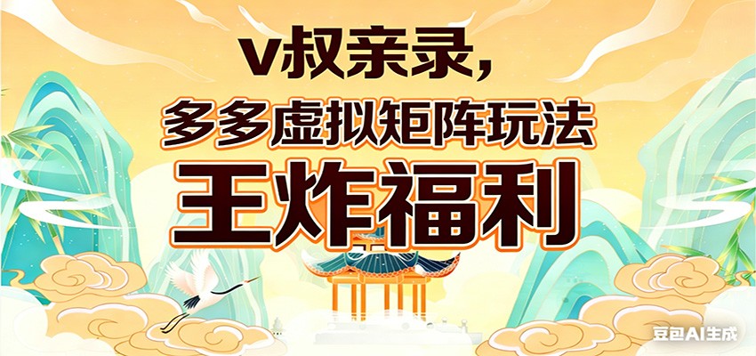 v叔亲录，多多虚拟矩阵玩法，王炸福利限时领取网创吧-网创项目资源站-副业项目-创业项目-搞钱项目网创吧