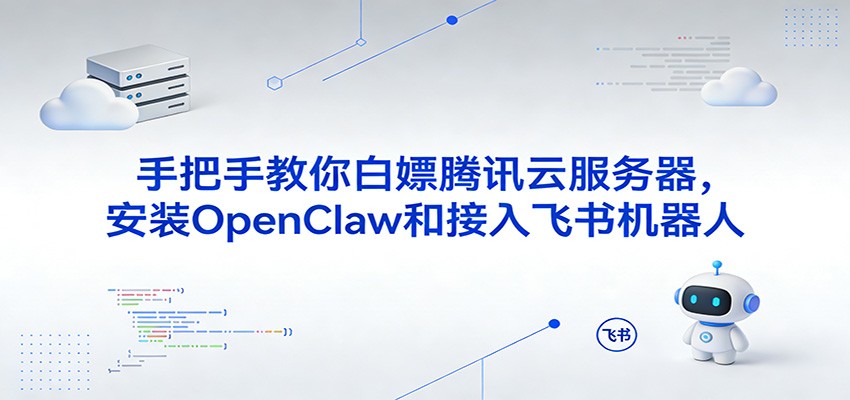 手把手教你白嫖腾讯云服务器，安装OpenClaw和接入飞书机器人网创吧-网创项目资源站-副业项目-创业项目-搞钱项目网创吧