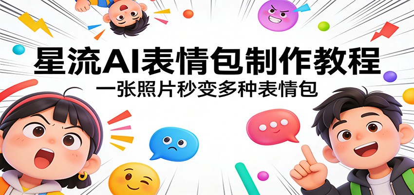 星流AI表情包制作教程：一张照片秒变多种表情包网创吧-网创项目资源站-副业项目-创业项目-搞钱项目网创吧