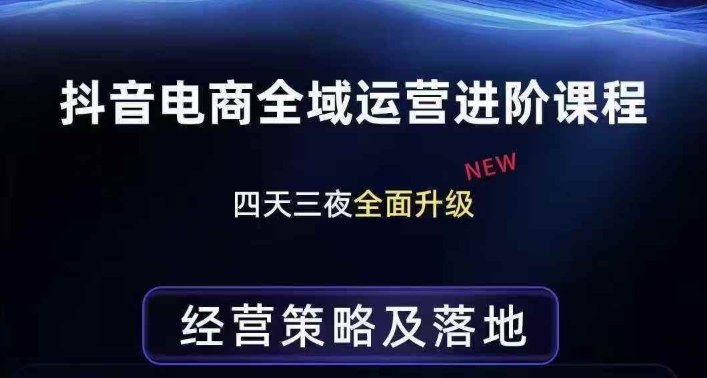 抖音电商全域运营进阶课程，经营策略及落地，全链路拆解直击底层逻辑网创吧-网创项目资源站-副业项目-创业项目-搞钱项目网创吧