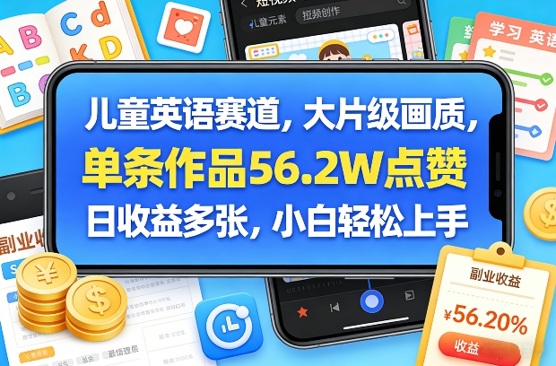 儿童英语赛道，大片级画质，单条作品56.2W点赞，日收益多张，小白轻松上手网创吧-网创项目资源站-副业项目-创业项目-搞钱项目网创吧