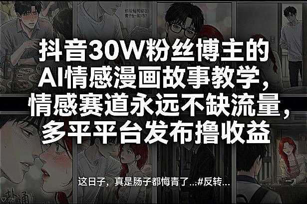 抖音30W粉丝博主的AI情感漫画故事教学,情感赛道永远不缺流量,多平台发布撸收益!网创吧-网创项目资源站-副业项目-创业项目-搞钱项目网创吧